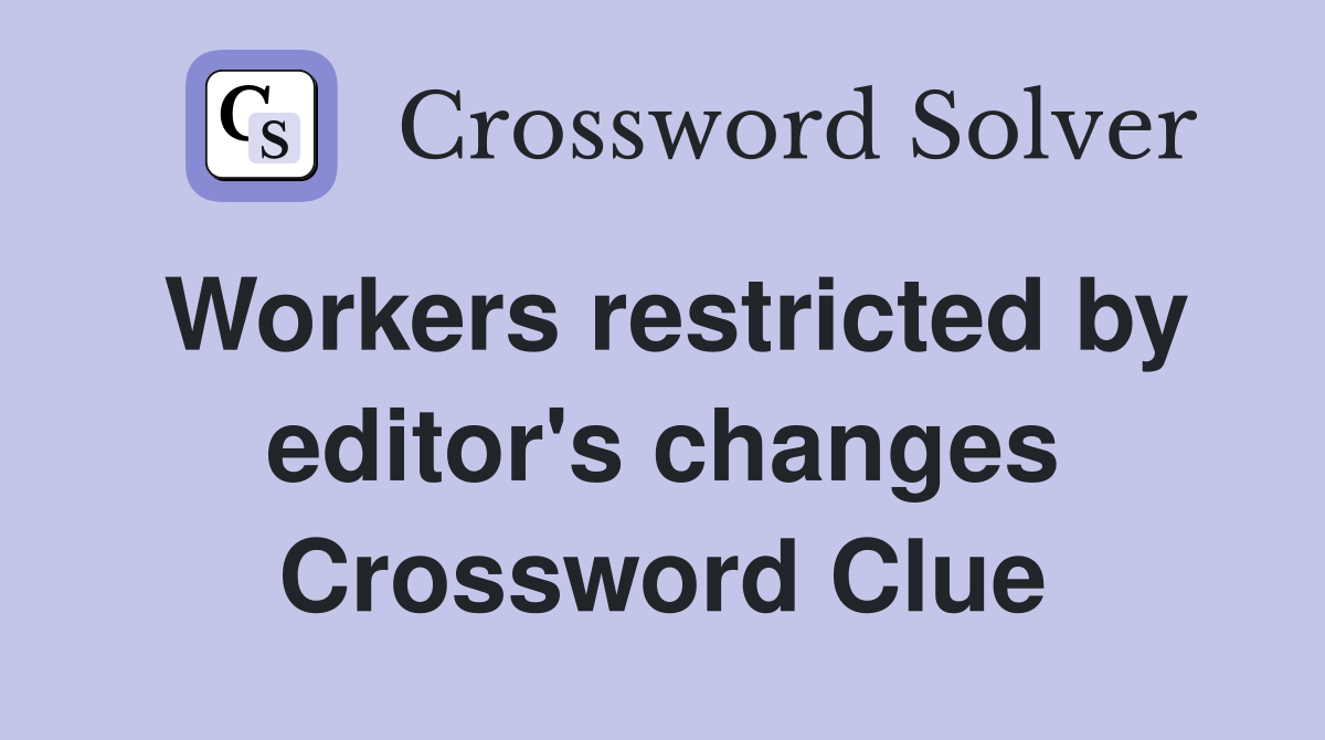 Workers restricted by editor's changes Crossword Clue Answers